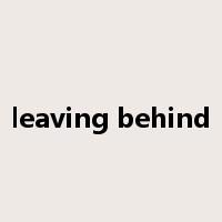 leaving behind是什么意思