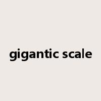 gigantic scale是什么意思