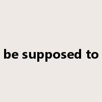 be supposed to是什么意思