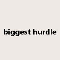 biggest hurdle是什么意思