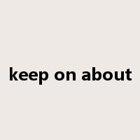 keep on about是什么意思