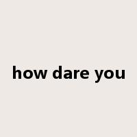 how dare you是什么意思