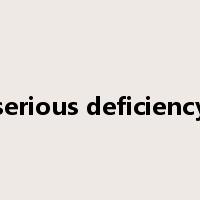 serious deficiency是什么意思