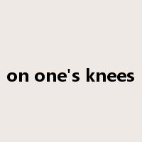 on one's knees是什么意思