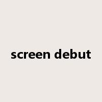 screen debut是什么意思