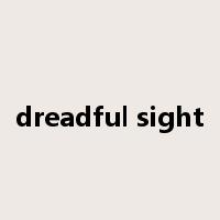 dreadful sight是什么意思
