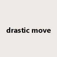 drastic move是什么意思
