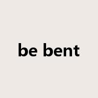 be bent是什么意思