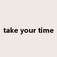 take your time是什么意思
