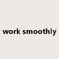 work smoothly是什么意思