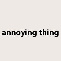 annoying thing是什么意思