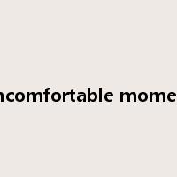 uncomfortable moment是什么意思