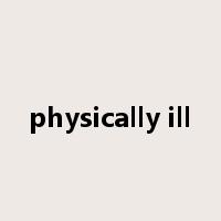physically ill是什么意思