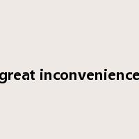 great inconvenience是什么意思