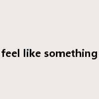 feel like something是什么意思