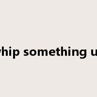 whip something up是什么意思