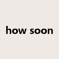 how soon是什么意思