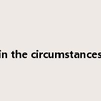 in the circumstances是什么意思