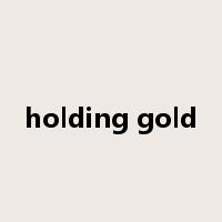 holding gold是什么意思