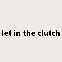 let in the clutch是什么意思
