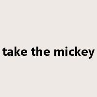 take the mickey是什么意思