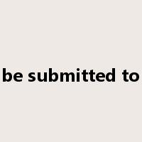 be submitted to是什么意思