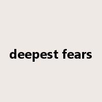 deepest fears是什么意思