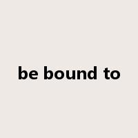 be bound to是什么意思