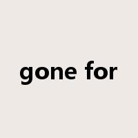 gone for是什么意思