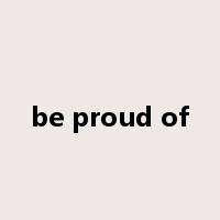 be proud of是什么意思
