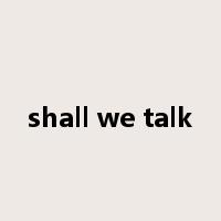 shall we talk是什么意思