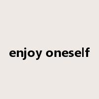 enjoy oneself是什么意思