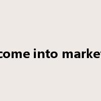 come into market是什么意思