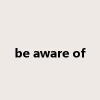 be aware of是什么意思