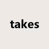 takes是什么意思