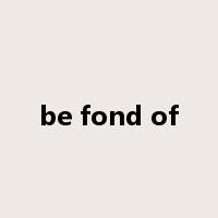 be fond of是什么意思