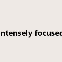 intensely focused是什么意思