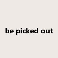 be picked out是什么意思