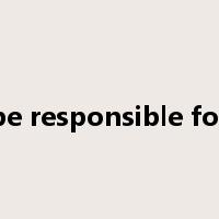 be responsible for是什么意思