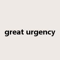 great urgency是什么意思