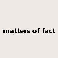 matters of fact是什么意思