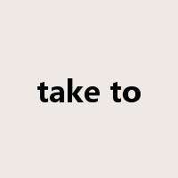 take to是什么意思