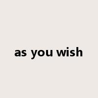 as you wish是什么意思