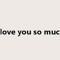 i love you so much是什么意思