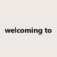 welcoming to是什么意思