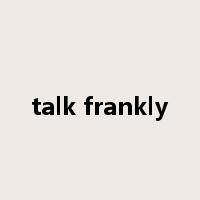 talk frankly是什么意思