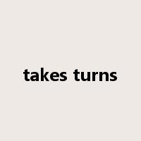 takes turns是什么意思