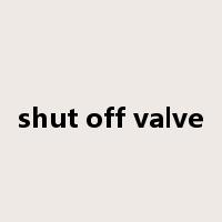 shut off valve是什么意思
