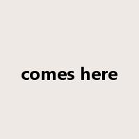 comes here是什么意思