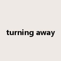 turning away是什么意思
